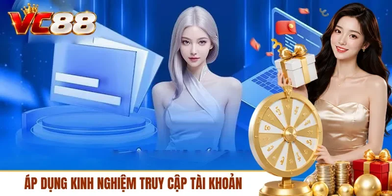 Áp dụng kinh nghiệm truy cập tài khoản