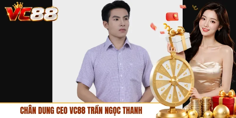 Chân dung CEO VC88 Trần Ngọc Thanh