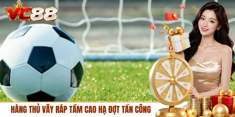 Hàng thủ vây ráp tầm cao hạ đợt tấn công